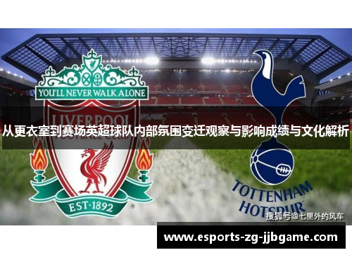 从更衣室到赛场英超球队内部氛围变迁观察与影响成绩与文化解析