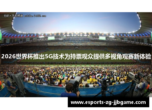 2026世界杯推出5G技术为持票观众提供多视角观赛新体验