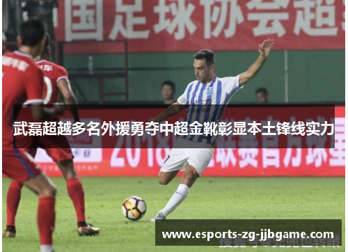 武磊超越多名外援勇夺中超金靴彰显本土锋线实力 武磊超越多名外援勇夺中超金靴彰显本土锋线实力