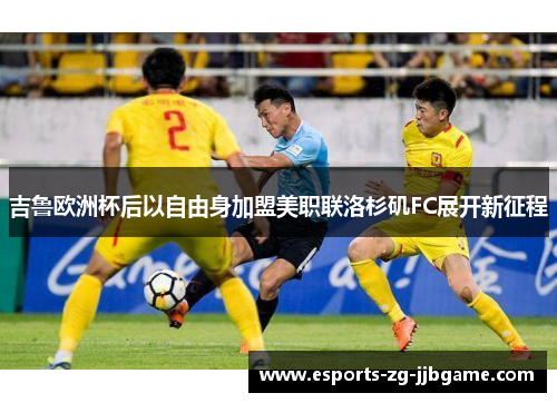 吉鲁欧洲杯后以自由身加盟美职联洛杉矶FC展开新征程 吉鲁欧洲杯后以自由身加盟美职联洛杉矶FC展开新征程